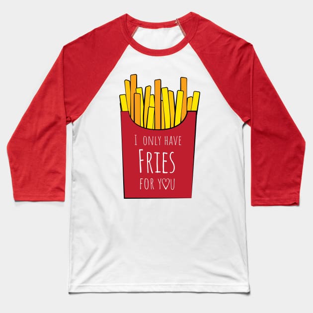 I only have fries for you Baseball T-Shirt by Rvgill22